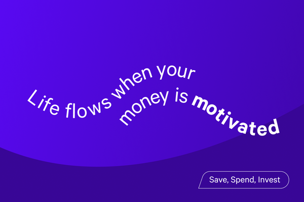 Life flows when your money is motivated